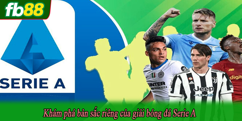 Khám phá bản sắc riêng của giải bóng đá Serie A
