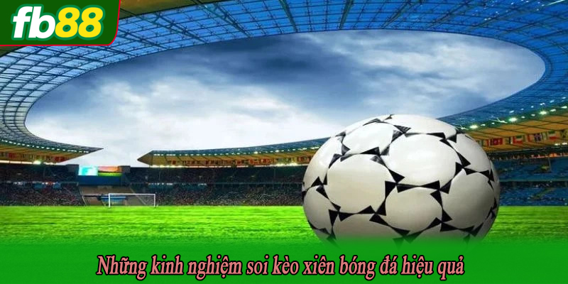 Những kinh nghiệm soi kèo xiên bóng đá hiệu quả