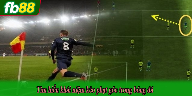 Tìm hiểu khái niệm kèo phạt góc trong bóng đá