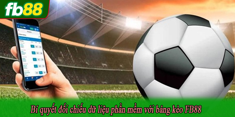 Bí quyết đối chiếu dữ liệu phần mềm với bảng kèo FB88