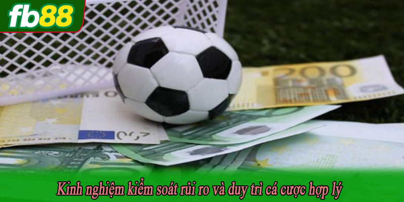 Kinh nghiệm kiểm soát rủi ro và duy trì cá cược hợp lý