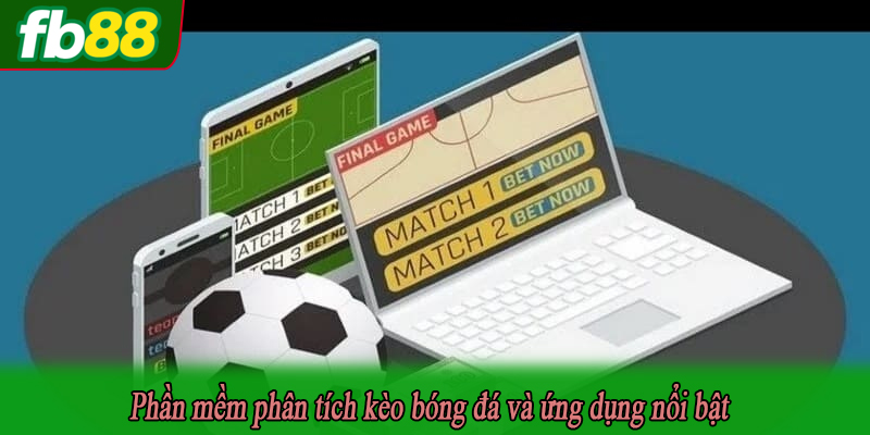 Phần mềm phân tích kèo bóng đá và ứng dụng nổi bật