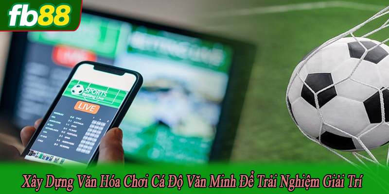 văn hóa chơi cá độ văn minh