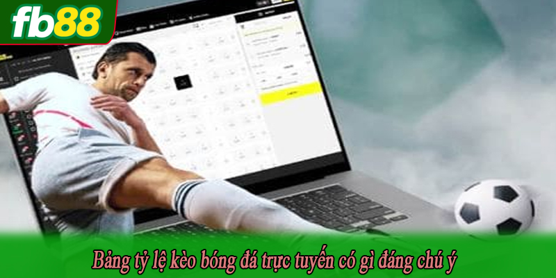 Bảng tỷ lệ kèo bóng đá trực tuyến có gì đáng chú ý