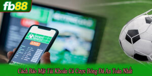 Cách bảo mật tài khoản cá cược bóng đá