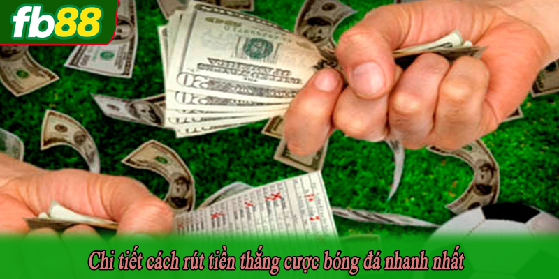 Chi tiết cách rút tiền thắng cược bóng đá nhanh nhất