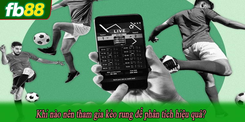 Khi nào nên tham gia kèo rung để phân tích hiệu quả?