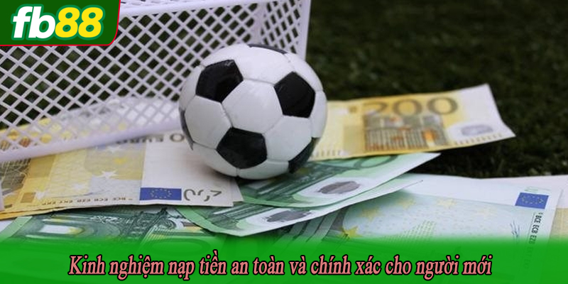 Kinh nghiệm nạp tiền an toàn và chính xác cho người mới