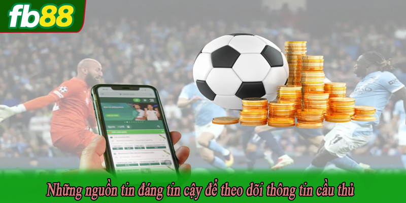 Những nguồn tin đáng tin cậy để theo dõi thông tin cầu thủ