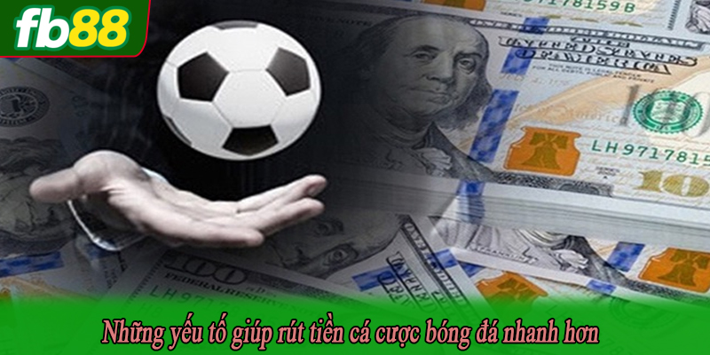 Những yếu tố giúp rút tiền cá cược bóng đá nhanh hơn