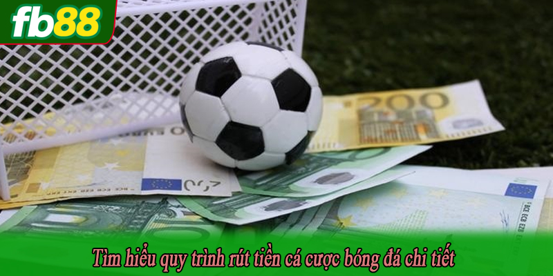 Tìm hiểu quy trình rút tiền cá cược bóng đá chi tiết