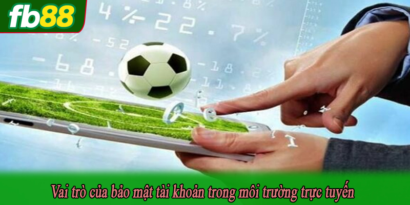 Vai trò của bảo mật tài khoản trong môi trường trực tuyến