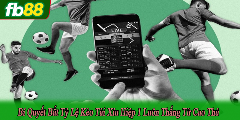 bí quyết bắt tỷ lệ kèo tài xỉu hiệp 1 luôn thắng