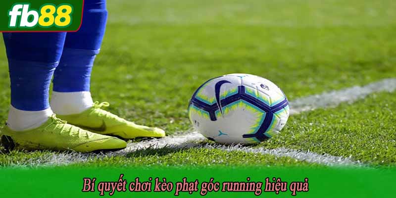Bí quyết chơi kèo phạt góc running hiệu quả