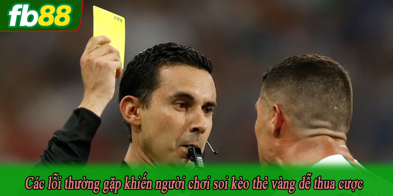 Các lỗi thường gặp khiến người chơi soi kèo thẻ vàng dễ thua cược