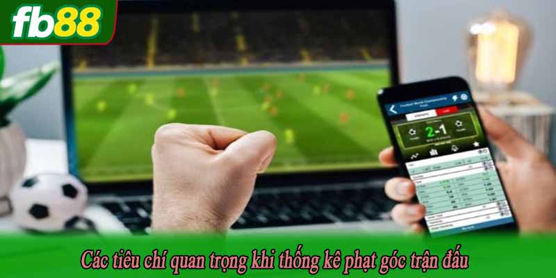 Các tiêu chí quan trọng khi thống kê phạt góc trận đấu