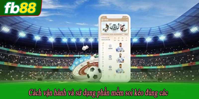 Cách vận hành và sử dụng phần mềm soi kèo đúng các