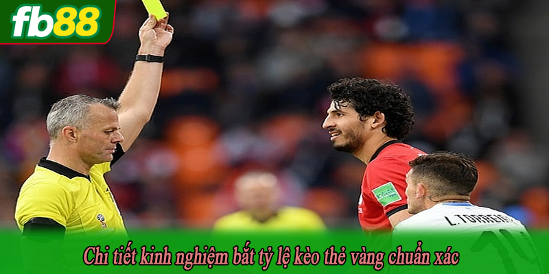 Chi tiết kinh nghiệm bắt tỷ lệ kèo thẻ vàng chuẩn xác