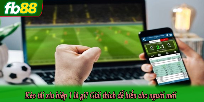 Kèo tài xỉu hiệp 1 là gì? Giải thích dễ hiểu cho người mới