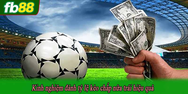 Kinh nghiệm đánh tỷ lệ kèo chấp nửa trái hiệu quả