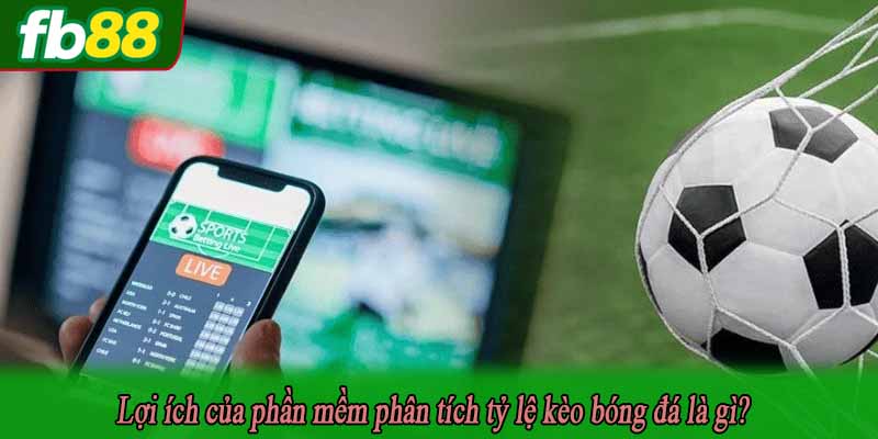 Lợi ích của phần mềm phân tích tỷ lệ kèo bóng đá là gì?